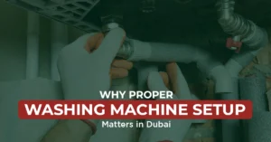 Why Proper Washing Machine Setup Matters In Dubai