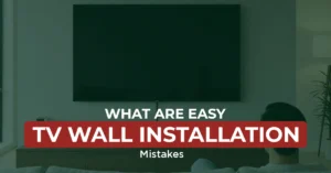 What Are Easy TV Wall Installation Mistakes